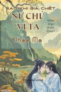 [Truyện Chữ] - Sau Khi Giả Chết, Nữ Chủ Vì Ta Nhập Ma