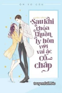 [Truyện Chữ] - Sau Khi Ký Thoả Thuận Ly Hôn Cùng Vai Ác Cố Chấp