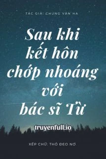 [Truyện Chữ] - Sau Khi Kết Hôn Chớp Nhoáng Với Bác Sĩ Từ