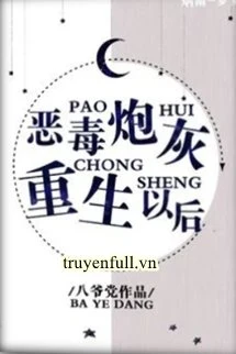 [Truyện Chữ] - Sau Khi Pháo Hôi Ác Độc Trọng Sinh
