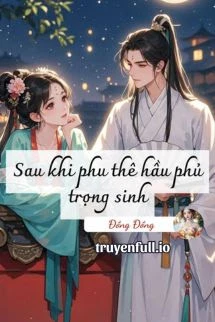 [Truyện Chữ] - Sau Khi Phu Thê Hầu Phủ Trọng Sinh