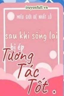[Truyện Chữ] - Sau Khi Sống Lại Bị Ép Tương Tác Tốt