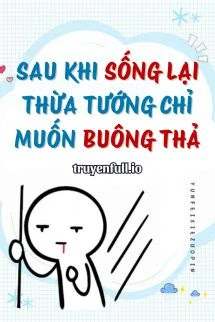[Truyện Chữ] - Sau Khi Sống Lại, Thừa Tướng Chỉ Muốn Buông Thả