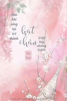 [Truyện Chữ] - Sau Khi Sống Lại Trở Thành Hạt Châu Trên Tay Chồng Trước