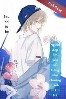 [Truyện Chữ] - Sau Khi Từ Bỏ, Người Đẹp Ốm Yếu Nổi Tiếng Nhờ Chương Trình Chăm Trẻ