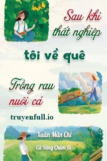 [Truyện Chữ] - Sau Khi Thất Nghiệp: Tôi Về Quê Trồng Rau Nuôi Cá