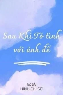[Truyện Chữ] - Sau Khi Tỏ Tình Với Ảnh Đế