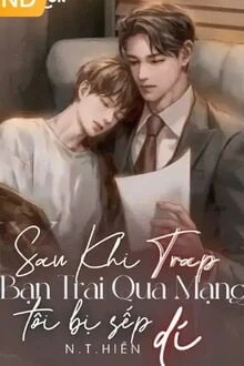 [Truyện Chữ] - Sau Khi Trap Bạn Trai Qua Mạng Tôi Bị Sếp Dí