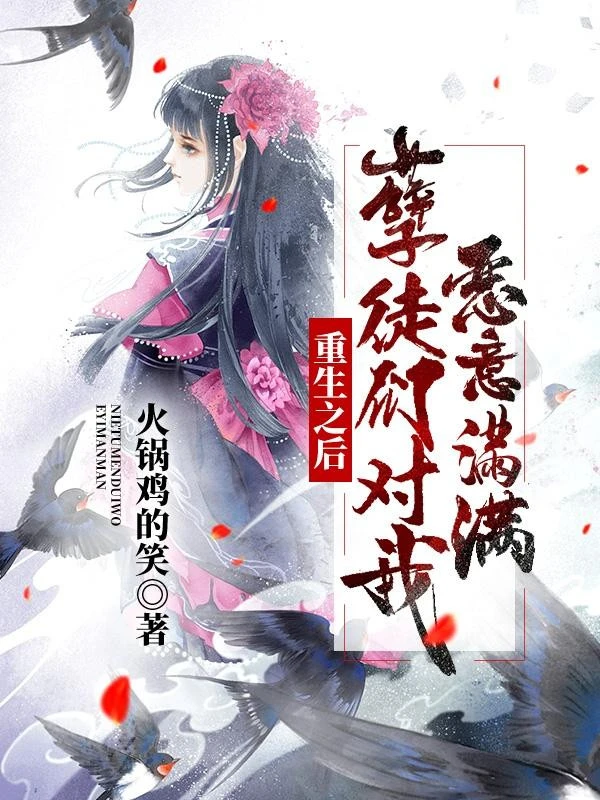 [Truyện Chữ] - Sau Khi Trùng Sinh, Đám Nghiệt Đồ Đối Với Ta Ác Ý Tràn Đầy