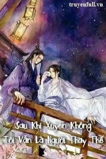 [Truyện Chữ] - Sau Khi Xuyên Không Tôi Vẫn Là Người Thay Thế