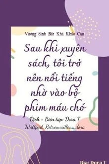 [Truyện Chữ] - Sau Khi Xuyên Sách, Tôi Trở Nên Nổi Tiếng Nhờ Vào Bộ Phim Máu Chó