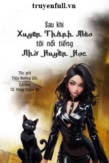 [Truyện Chữ] - Sau Khi Xuyên Thành Mèo Tôi Nổi Tiếng Nhờ Huyền Học