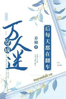 [Truyện Chữ] - Sau Khi Xuyên Thành Nhân Vật Phản Diện Mỗi Ngày Đều Bị Lật Xe