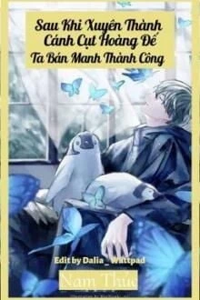 [Truyện Chữ] - Sau Khi Xuyên Thành Cánh Cụt Hoàng Đế Ta Bán Manh Thành Công