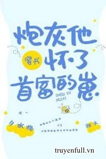 [Truyện Chữ] - Sau Khi Xuyên Thành Pháo Hôi Ta Được Người Giàu Nhất Sủng Lên Trời