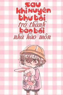 [Truyện Chữ] - Sau Khi Xuyên Thư Tôi Trở Thành Bảo Bối Nhà Hào Môn