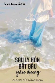 [Truyện Chữ] - Sau Ly Hôn Bắt Đầu Yêu Đương