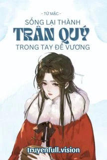 [Truyện Chữ] - Sống Lại Thành Trân Quý Trong Tay Đế Vương
