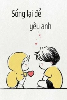 [Truyện Chữ] - Sống Lại Để Yêu Anh [Đỗ Cận - Lâm Tử Dương]