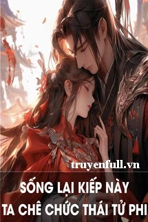 [Truyện Chữ] - Sống Lại Kiếp Này, Ta Chê Chức Thái Tử Phi