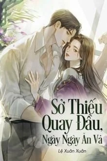 [Truyện Chữ] - Sở Thiếu Quay Đầu, Ngày Ngày Ăn Vả