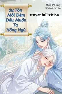 [Truyện Chữ] - Sư Tôn Mỗi Đêm Đều Muốn Ta Hống Ngủ
