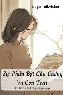 [Truyện Chữ] - Sự Phản Bội Của Chồng Và Con Trai