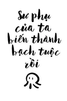 [Truyện Chữ] - Sư Phụ Của Ta Biến Thành Bạch Tuộc Rồi