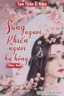[Truyện Chữ] - Sủng Ngươi, Khiến Ngươi Hư Hỏng
